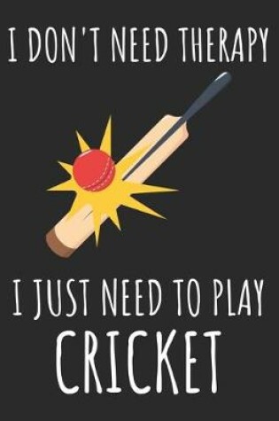 Cover of I Don't Need Therapy I Just Need To Play Cricket