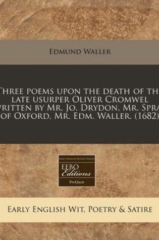 Cover of Three Poems Upon the Death of the Late Usurper Oliver Cromwel Written by Mr. Jo. Drydon, Mr. Sprat of Oxford, Mr. Edm. Waller. (1682)