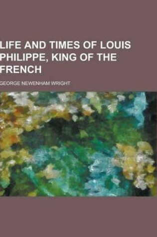 Cover of Life and Times of Louis Philippe, King of the French