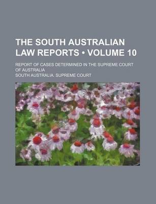 Book cover for The South Australian Law Reports (Volume 10); Report of Cases Determined in the Supreme Court of Australia