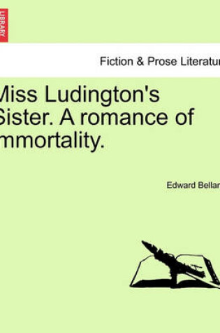 Cover of Miss Ludington's Sister. a Romance of Immortality.