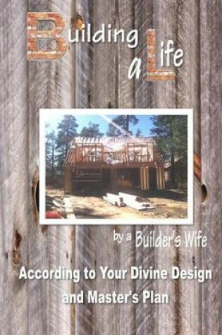 Cover of Building a Life by a Builders Wife