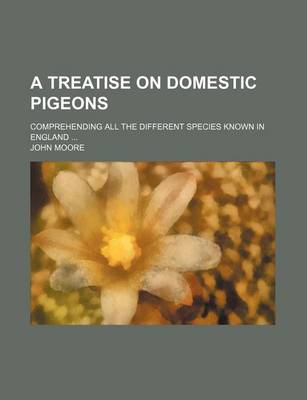 Book cover for A Treatise on Domestic Pigeons; Comprehending All the Different Species Known in England