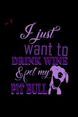 Book cover for I just want to Drink Wine & pet my Pit Bull