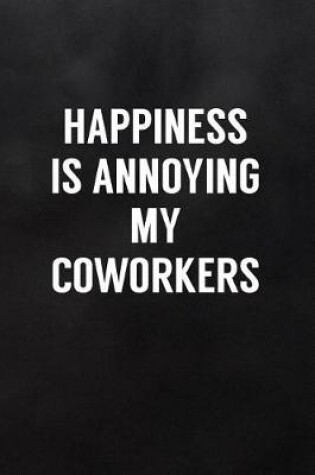 Cover of Happiness Is Annoying My Coworkers