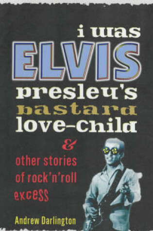 Cover of I Was Elvis Presley's Bastard Love Child