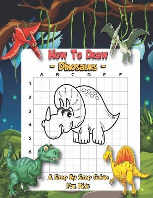 Book cover for How To Draw Dinosaurs - A Step By Step Guide For Kids