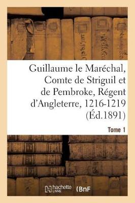 Book cover for Guillaume Le Marechal, Comte de Striguil Et de Pembroke, Regent d'Angleterre, 1216-1219