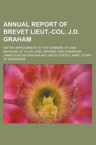 Cover of Annual Report of Brevet Lieut.-Col. J.D. Graham; On the Improvement of the Harbors of Lake Michigan, St. Clair, Erie, Ontario, and Champlain ...