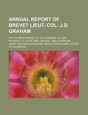 Book cover for Annual Report of Brevet Lieut.-Col. J.D. Graham; On the Improvement of the Harbors of Lake Michigan, St. Clair, Erie, Ontario, and Champlain ...