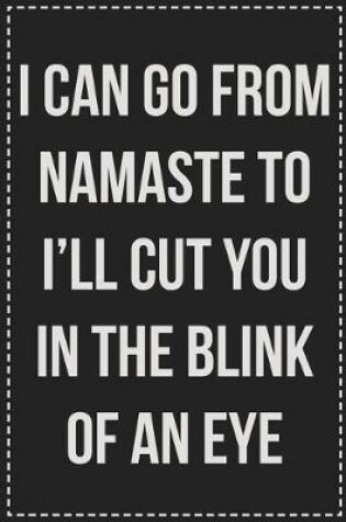 Cover of I Can Go From Namaste to I'll Cut You in the Blink of an Eye