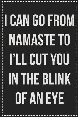 Book cover for I Can Go From Namaste to I'll Cut You in the Blink of an Eye