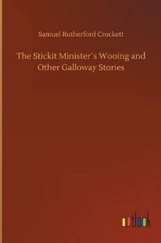 Cover of The Stickit Minister´s Wooing and Other Galloway Stories