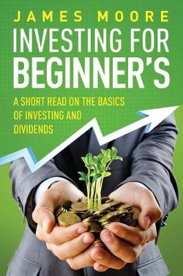 Book cover for Investing for Beginner's a Short Read on the Basics of Investing and Dividends