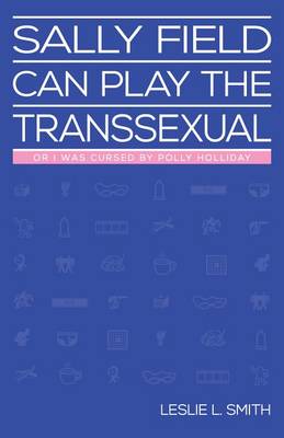 Book cover for Sally Field Can Play the Transsexual