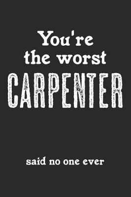 Book cover for You're The Worst Carpenter - Said No One Ever