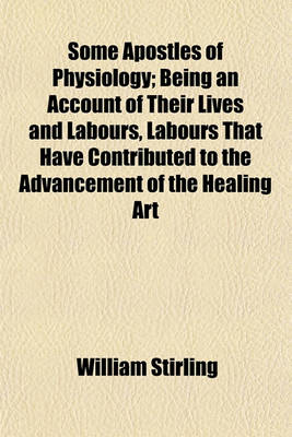 Book cover for Some Apostles of Physiology; Being an Account of Their Lives and Labours, Labours That Have Contributed to the Advancement of the Healing Art