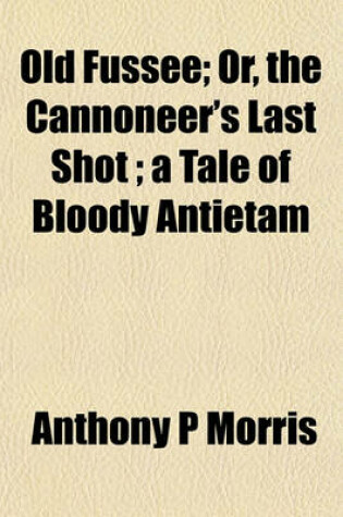 Cover of Old Fussee; Or, the Cannoneer's Last Shot; A Tale of Bloody Antietam