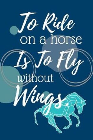 Cover of To Ride on the Horse Is to Fly Without Wings