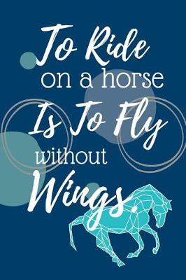 Book cover for To Ride on the Horse Is to Fly Without Wings