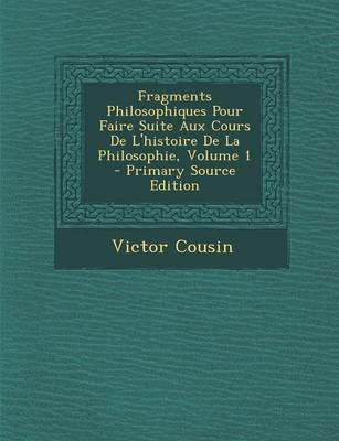 Book cover for Fragments Philosophiques Pour Faire Suite Aux Cours de L'Histoire de La Philosophie, Volume 1