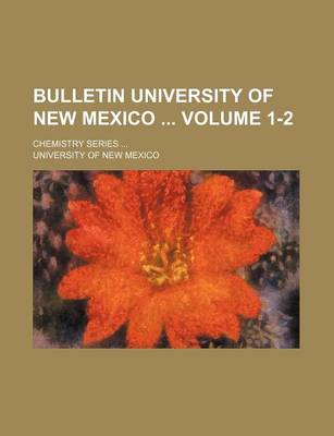 Book cover for Bulletin University of New Mexico Volume 1-2; Chemistry Series ...