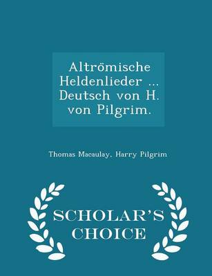 Book cover for Altrömische Heldenlieder ... Deutsch von H. von Pilgrim. - Scholar's Choice Edition