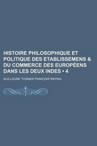 Cover of Histoire Philosophique Et Politique Des Etablissemens & Du Commerce Des Europeens Dans Les Deux Indes (4)