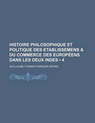 Book cover for Histoire Philosophique Et Politique Des Etablissemens & Du Commerce Des Europeens Dans Les Deux Indes (4)