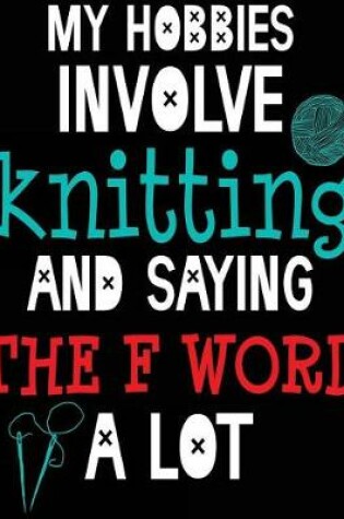 Cover of My Hobbies Involve Knitting And Saying The F Word A Lot