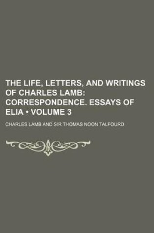 Cover of The Life, Letters, and Writings of Charles Lamb (Volume 3); Correspondence. Essays of Elia