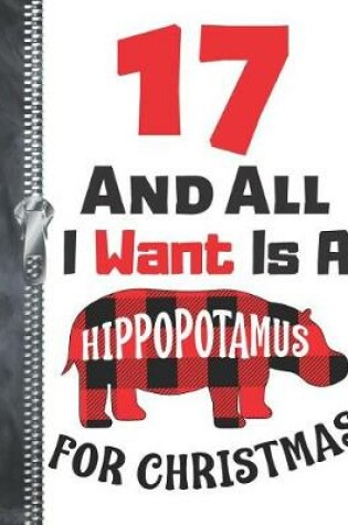 Cover of 17 And All I Want Is A Hippopotamus For Christmas