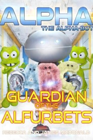 Cover of Alpha, the Alpha-bot - Guardian of the Alfurbets