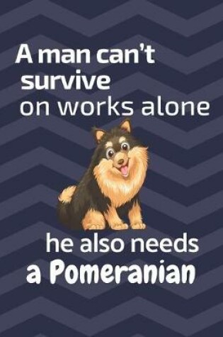 Cover of A man can't survive on works alone he also needs a Pomeranian