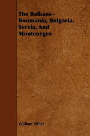 Cover of The Balkans - Roumania, Bulgaria, Servia, And Montenegro