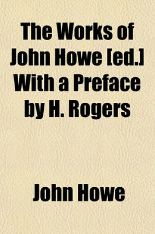 Cover of The Works of John Howe [Ed.] with a Preface by H. Rogers