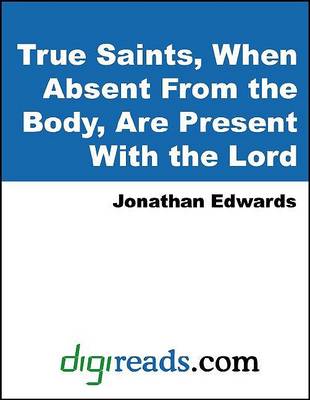 Book cover for True Saints, When Absent from the Body, Are Present with the Lord