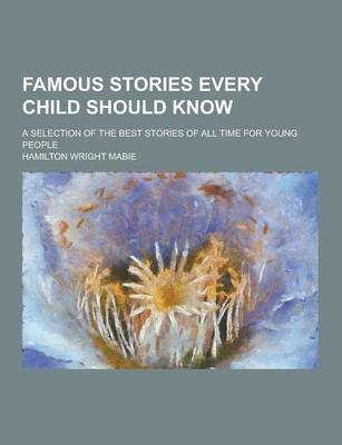 Book cover for Famous Stories Every Child Should Know; A Selection of the Best Stories of All Time for Young People