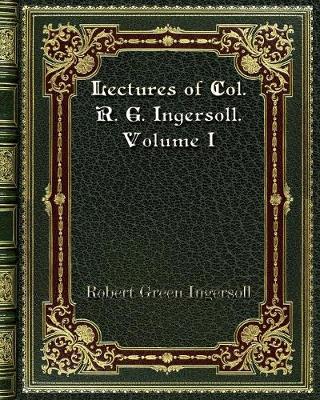 Book cover for Lectures of Col. R. G. Ingersoll. Volume I