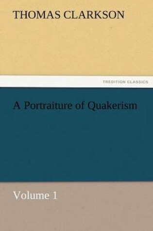 Cover of A Portraiture of Quakerism, Volume 1