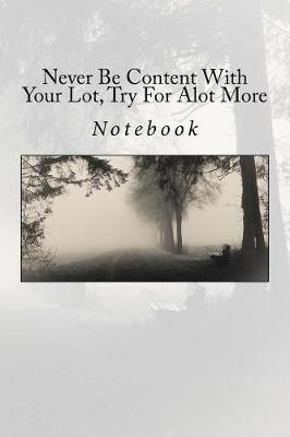 Book cover for Never Be Content With Your Lot, Try For Alot More