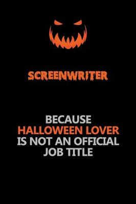 Book cover for Screenwriter Because Halloween Lover Is Not An Official Job Title