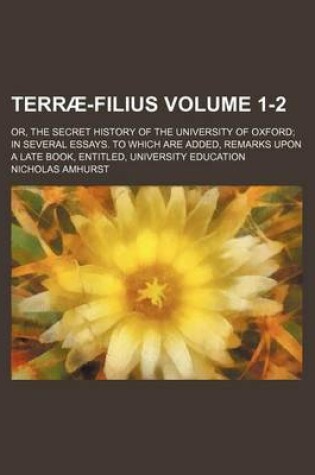 Cover of Terrae-Filius Volume 1-2; Or, the Secret History of the University of Oxford; In Several Essays. to Which Are Added, Remarks Upon a Late Book, Entitled, University Education