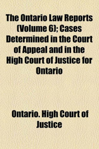 Cover of The Ontario Law Reports (Volume 6); Cases Determined in the Court of Appeal and in the High Court of Justice for Ontario