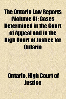 Book cover for The Ontario Law Reports (Volume 6); Cases Determined in the Court of Appeal and in the High Court of Justice for Ontario