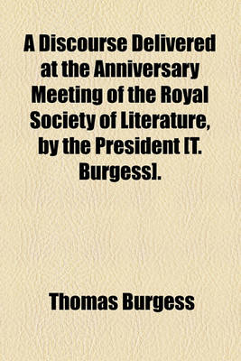 Book cover for A Discourse Delivered at the Anniversary Meeting of the Royal Society of Literature, by the President [T. Burgess].