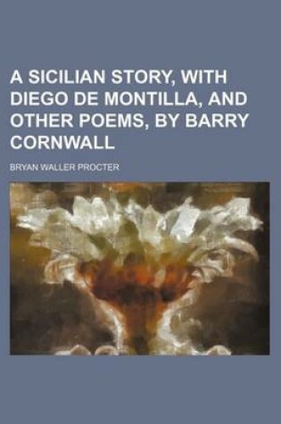 Cover of A Sicilian Story, with Diego de Montilla, and Other Poems, by Barry Cornwall