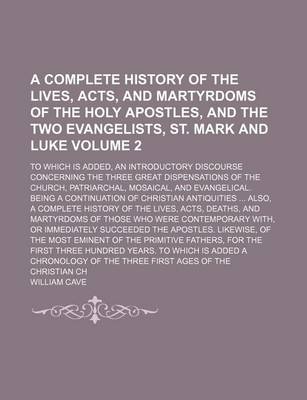 Book cover for A Complete History of the Lives, Acts, and Martyrdoms of the Holy Apostles, and the Two Evangelists, St. Mark and Luke Volume 2; To Which Is Added,