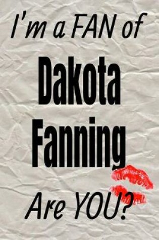 Cover of I'm a Fan of Dakota Fanning Are You? Creative Writing Lined Journal