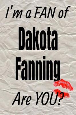 Book cover for I'm a Fan of Dakota Fanning Are You? Creative Writing Lined Journal